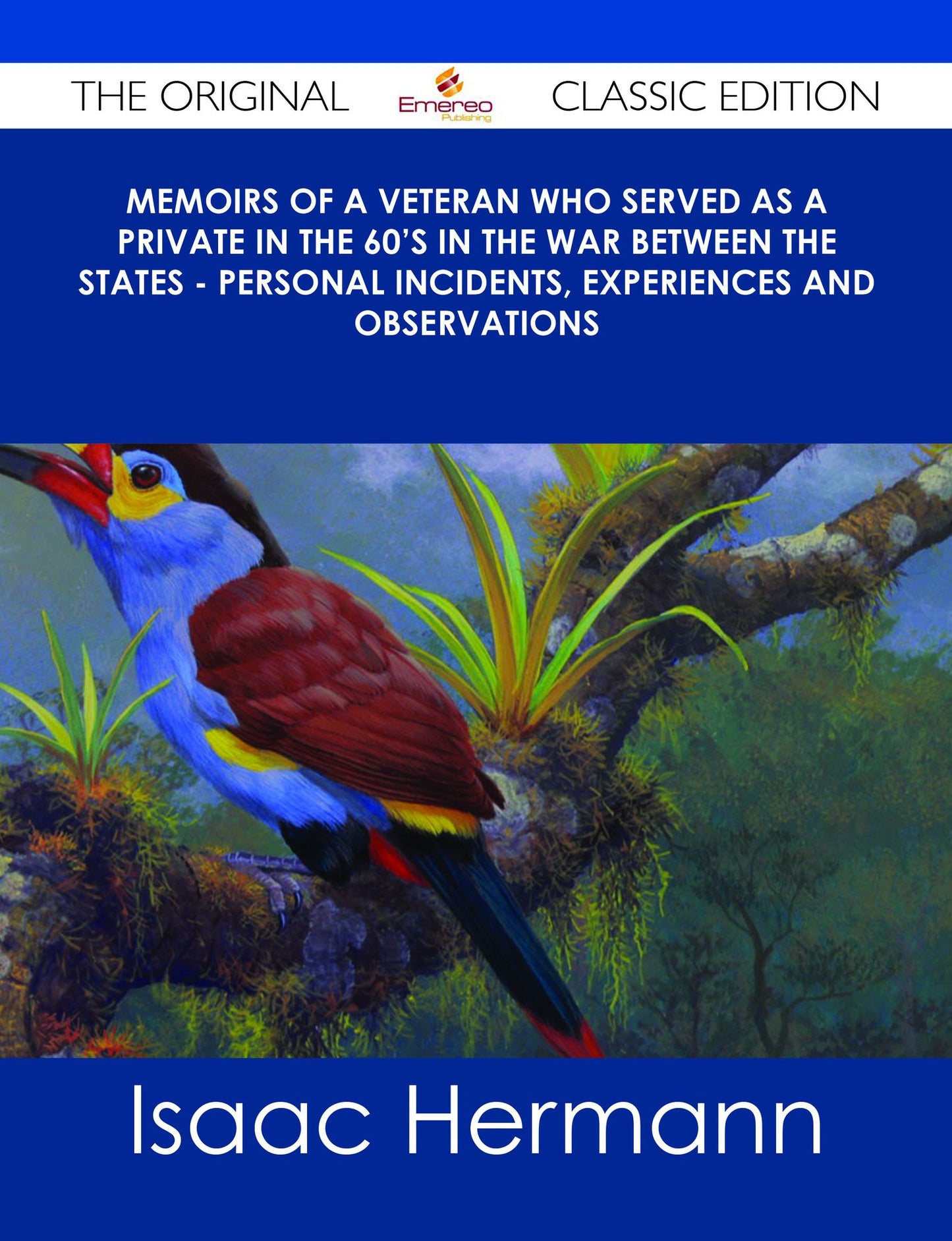 Memoirs of a Veteran Who Served as a Private in the 60's in the War Between the States - Personal Incidents, Experiences and Observations - The Original Classic Edition