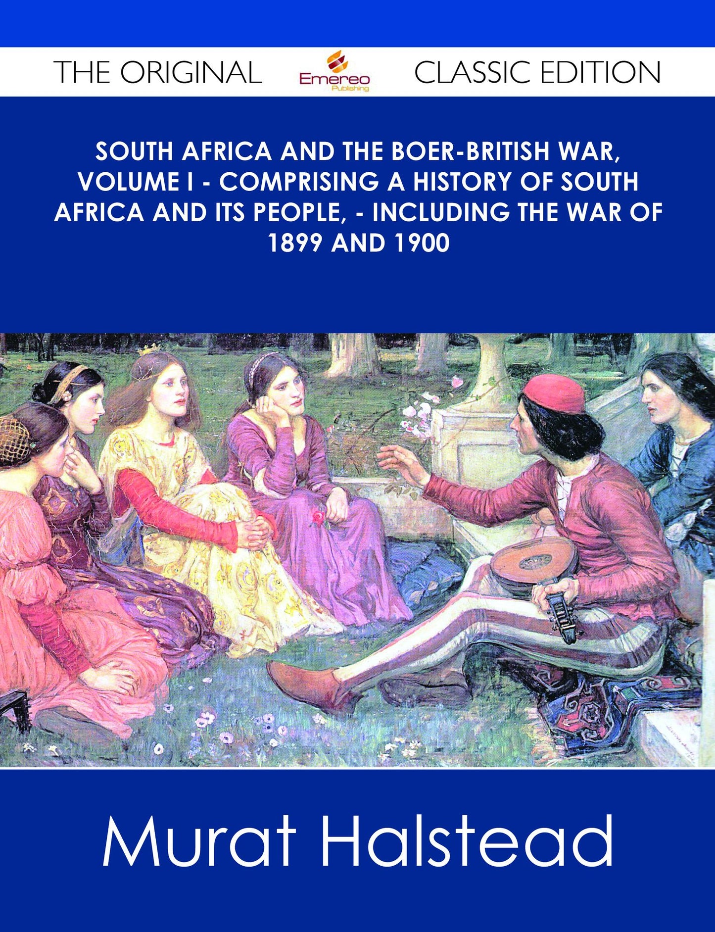 South Africa and the Boer-British War, Volume I - Comprising a History of South Africa and its people, - including the war of 1899 and 1900 - The Original Classic Edition