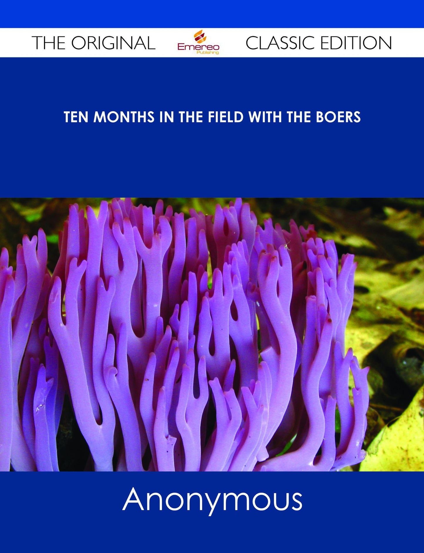 Ten Months in the Field with the Boers - The Original Classic Edition