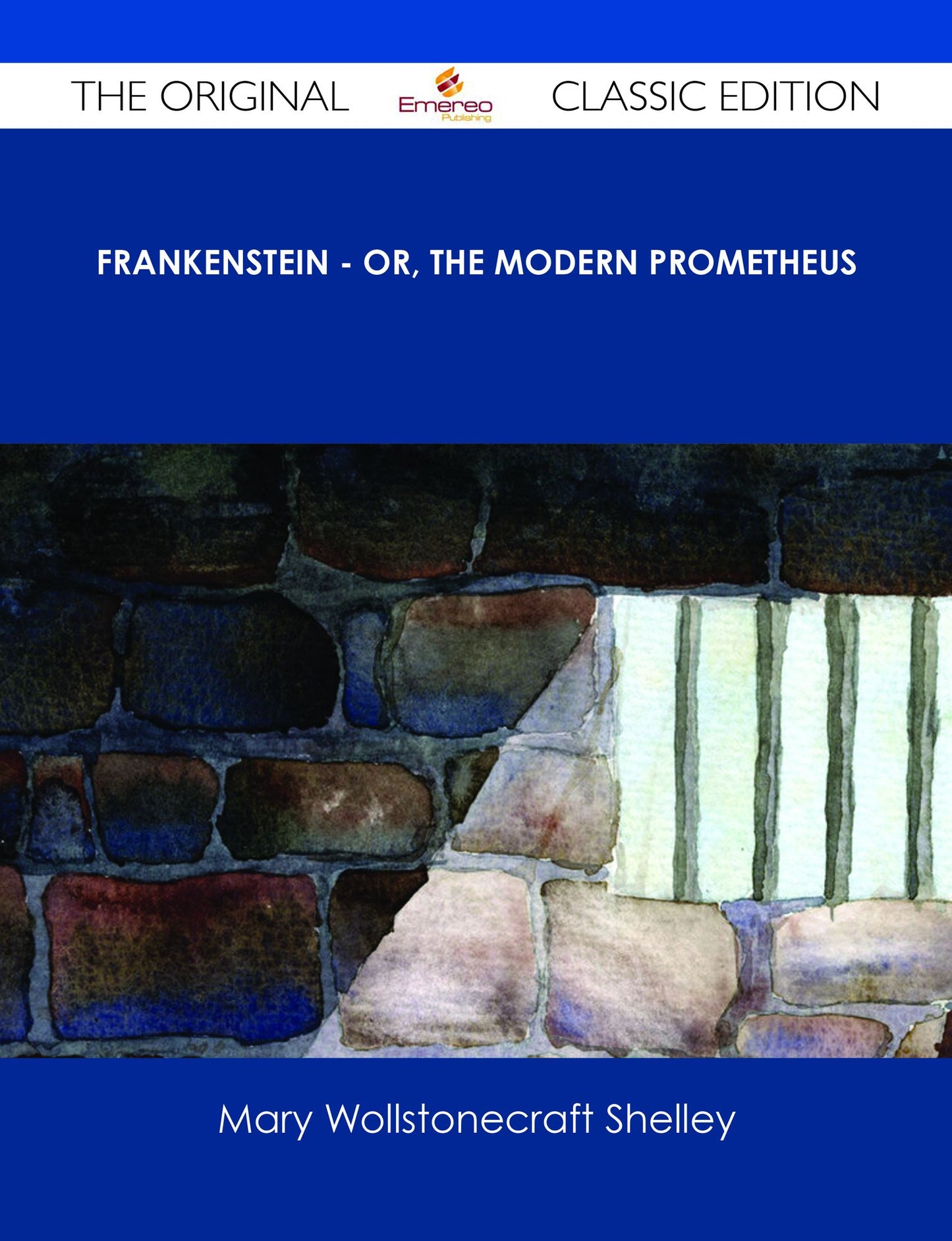 Frankenstein - or, The Modern Prometheus - The Original Classic Edition