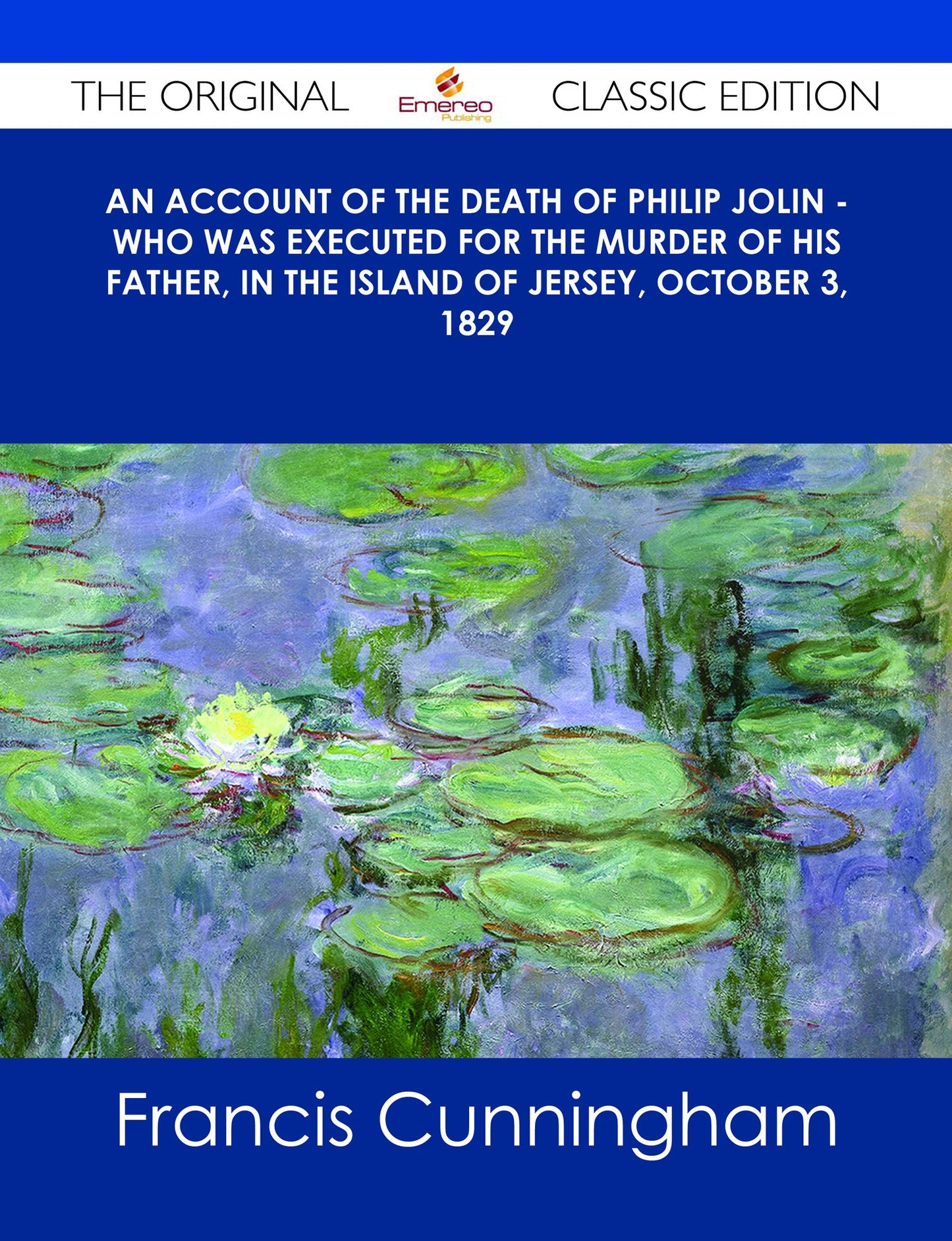 An account of the Death of Philip Jolin - who was executed for the murder of his father, in the Island of Jersey, October 3, 1829 - The Original Classic Edition
