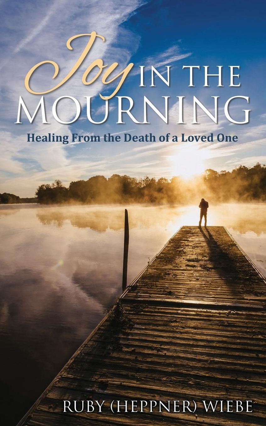 Joy in the Mourning: Healing from the Death of a Loved One