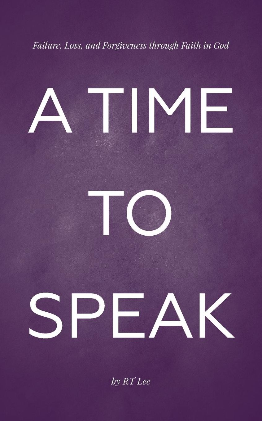 A Time to Speak: Failure, Loss, and Forgiveness through Faith in God