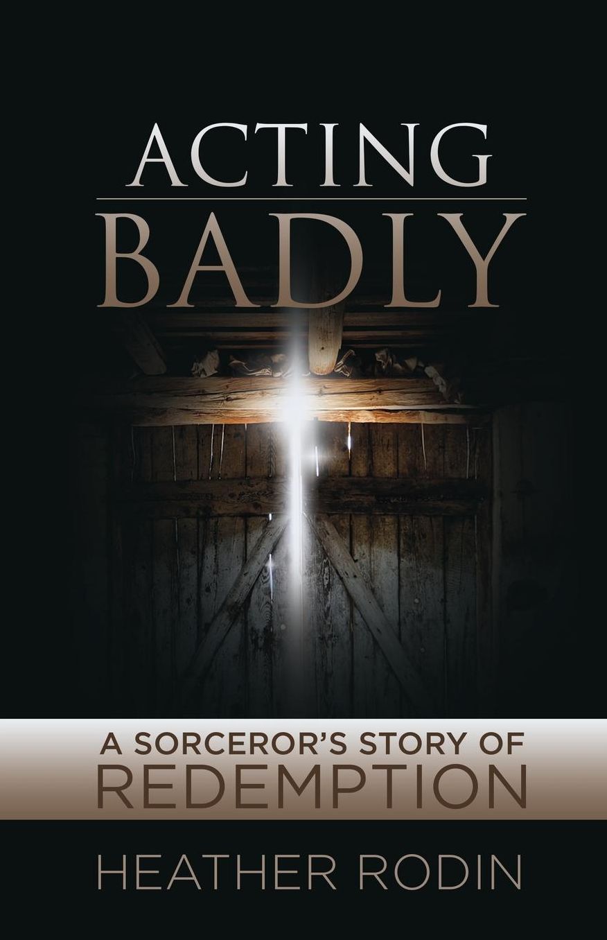 Acting Badly: A Sorcerer's Story of Redemption