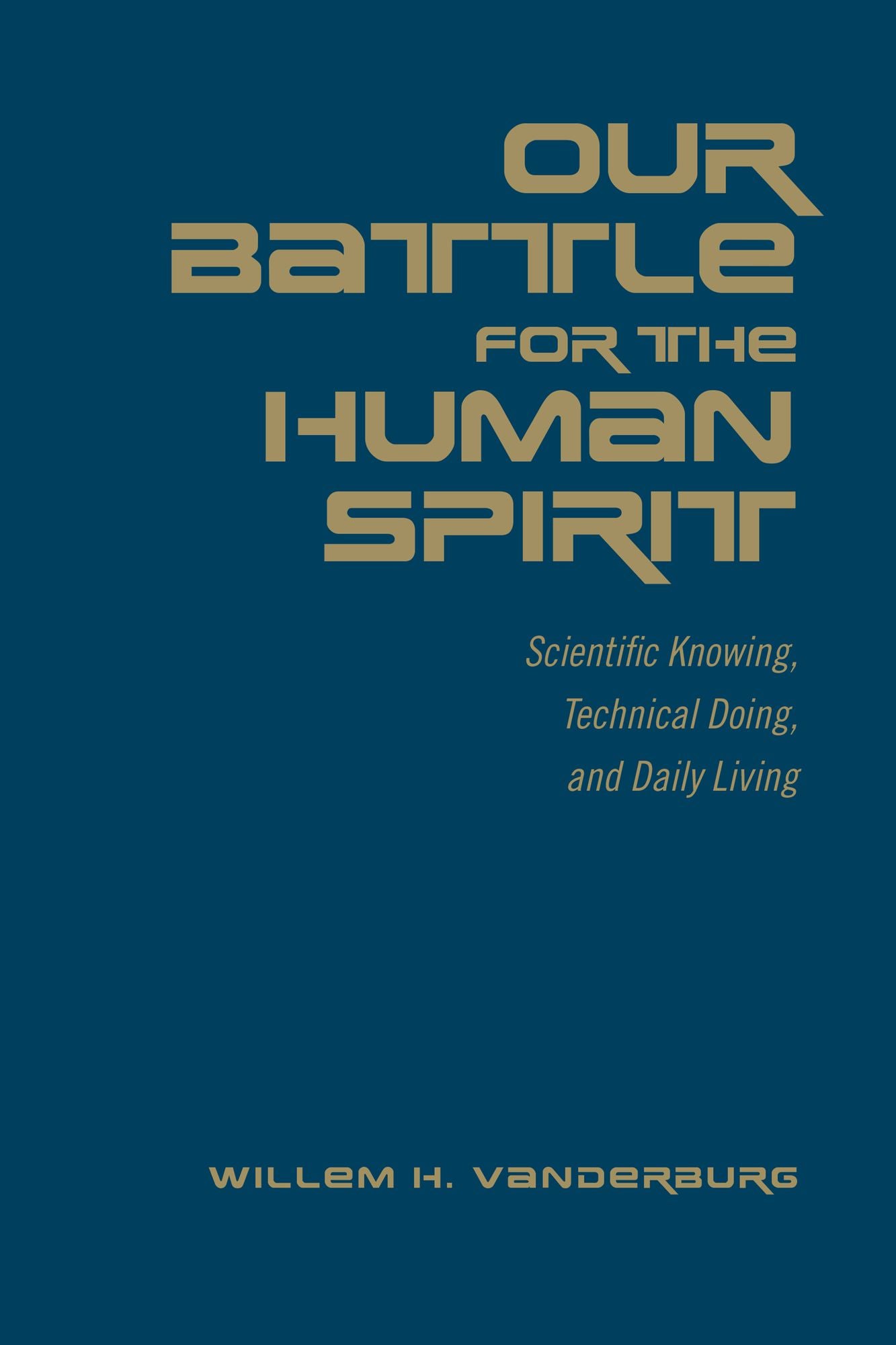 Our Battle for the Human Spirit: Scientific Knowing, Technical Doing, and Daily Living