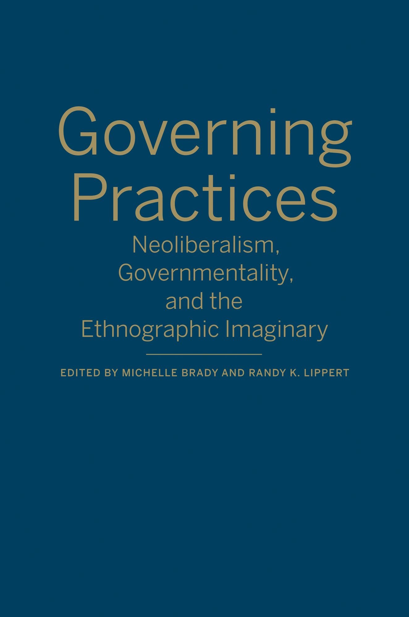 Governing Practices: Neoliberalism, Governmentality, and the Ethnographic Imaginary