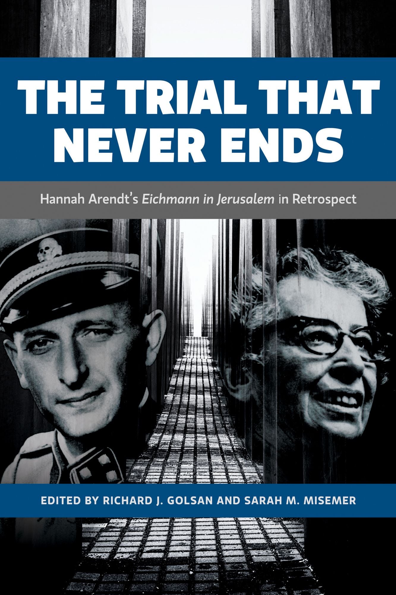 The Trial That Never Ends: Hannah Arendt's 'eichmann in Jerusalem' in Retrospect