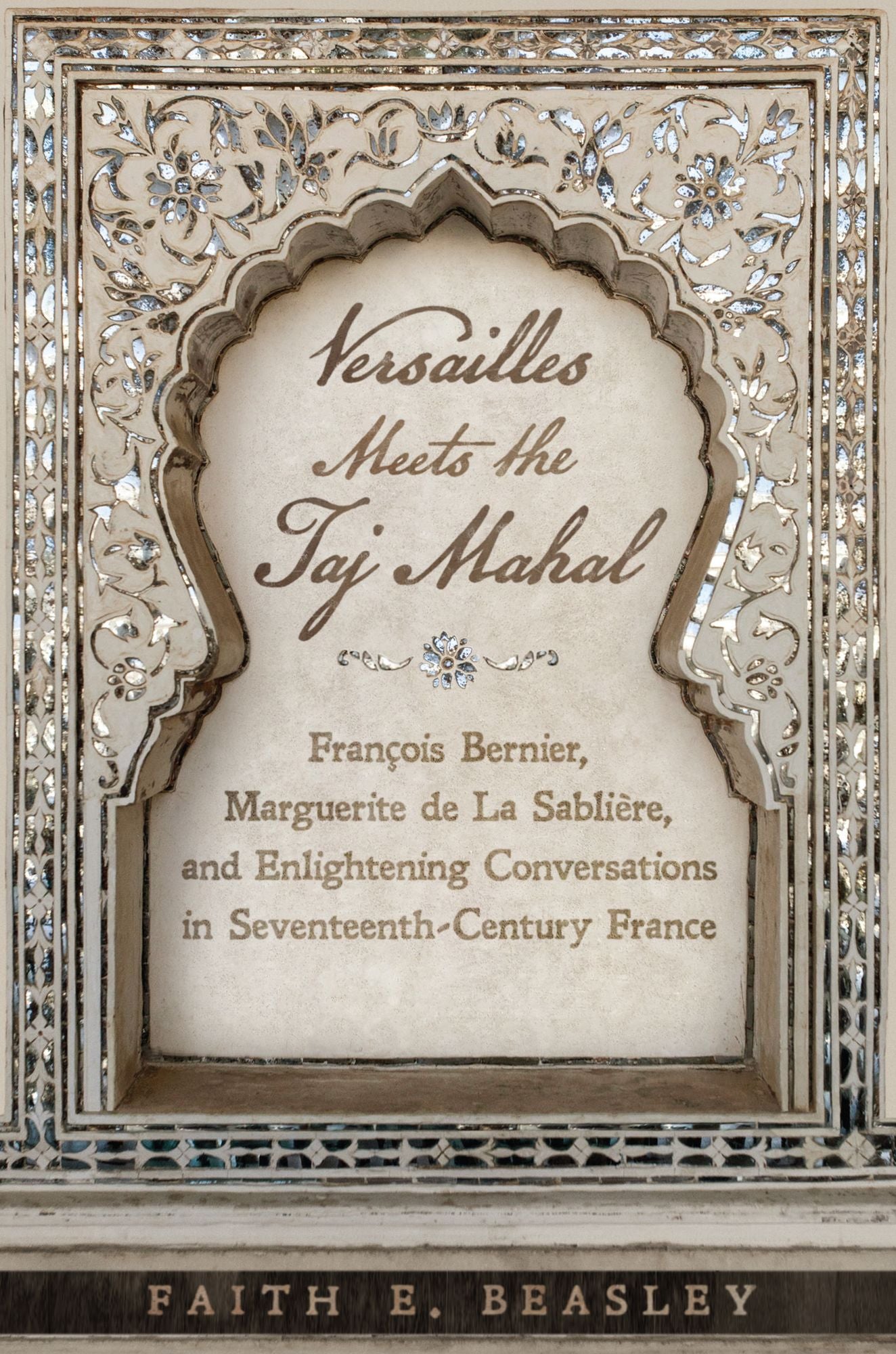 Versailles Meets the Taj Mahal: Fran?ois Bernier, Marguerite de la Sabli?re, and Enlightening Conversations in Seventeenth-Century France