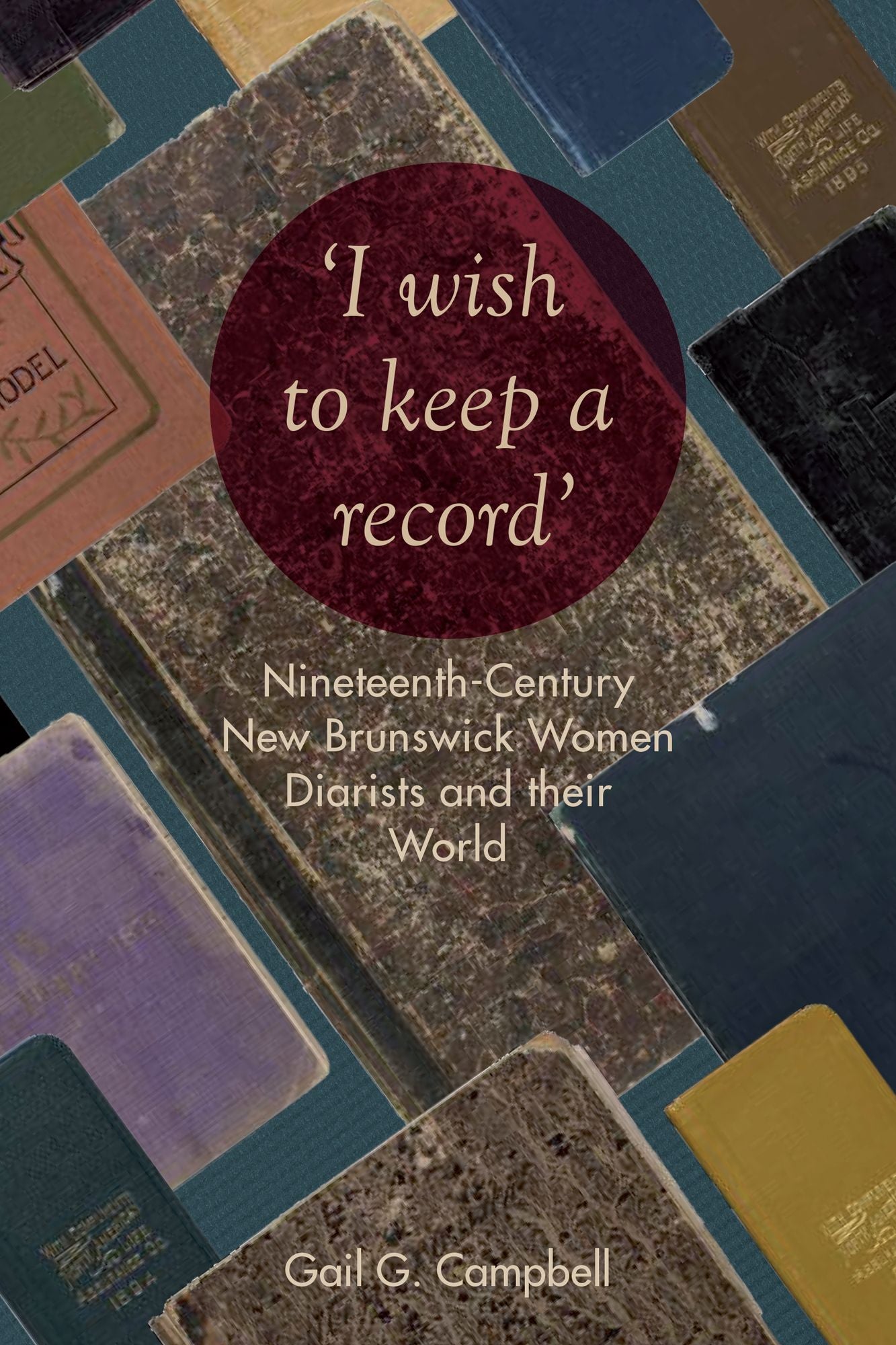 "I wish to keep a record": Nineteenth-Century New Brunswick Women Diarists and Their World