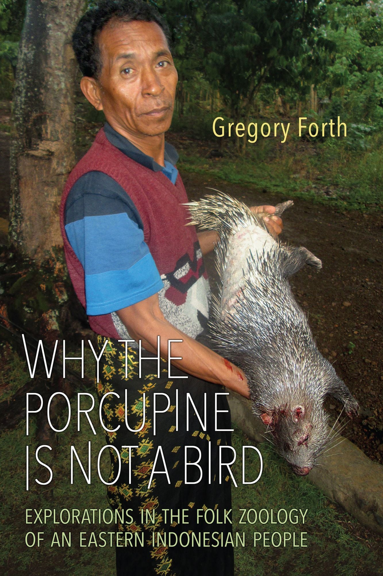 Why the Porcupine Is Not a Bird: Explorations in the Folk Zoology of an Eastern Indonesian People