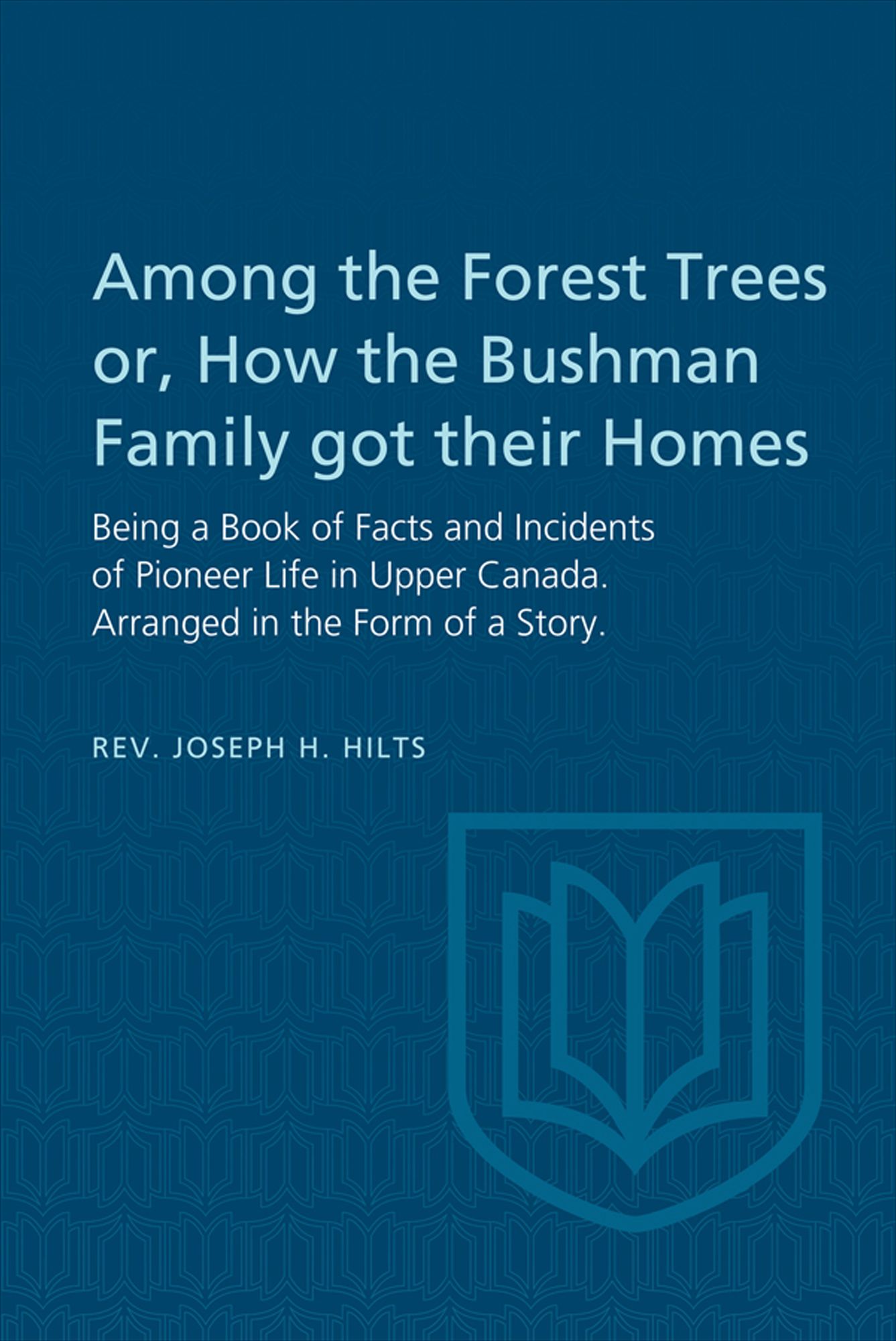 Among the Forest Trees or, A Book of Facts and Incidents of Pioneer Life in Upper Canada: Arranged in the Form of a Story