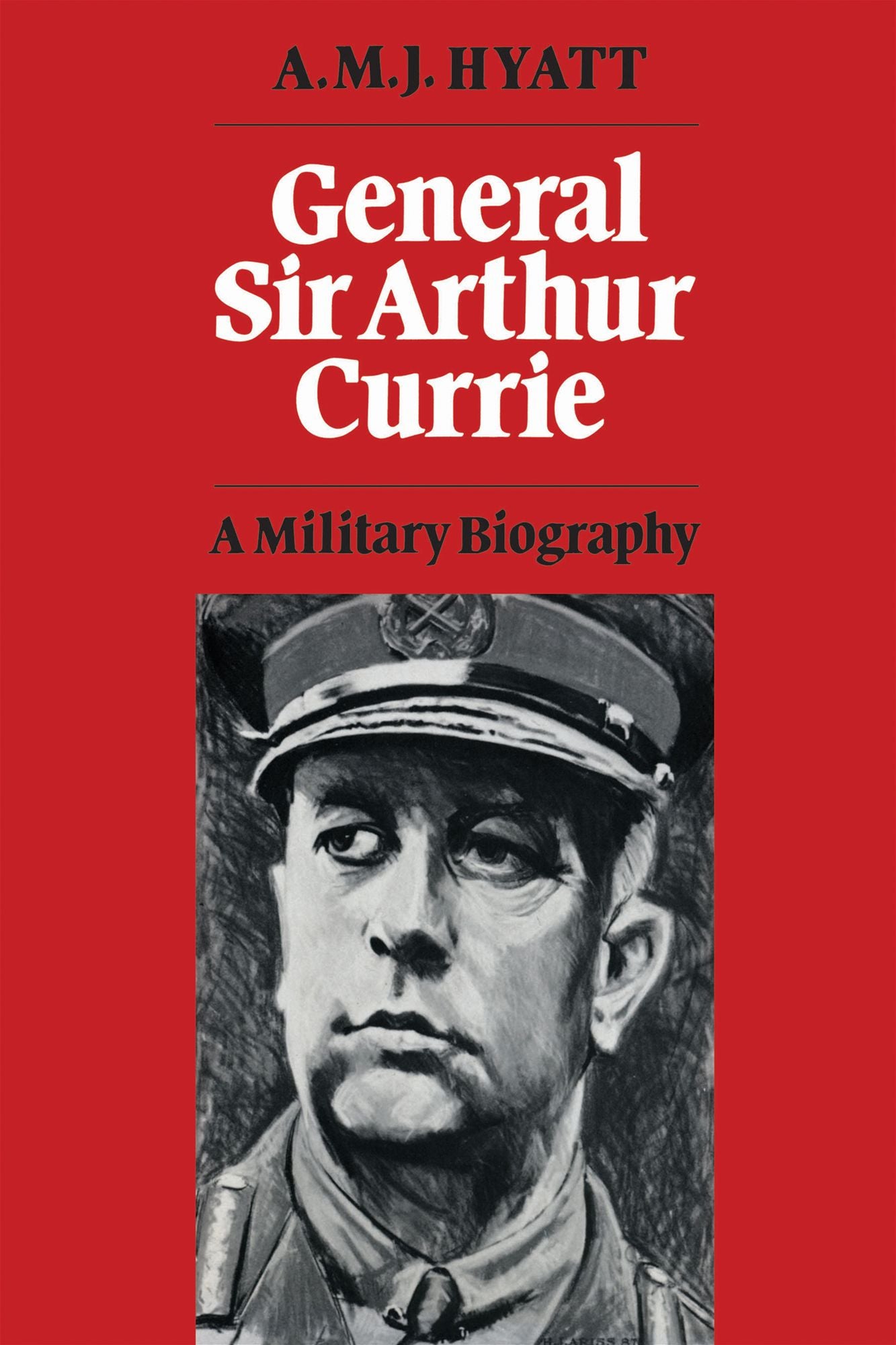 General Sir Arthur Currie: A Military Biography