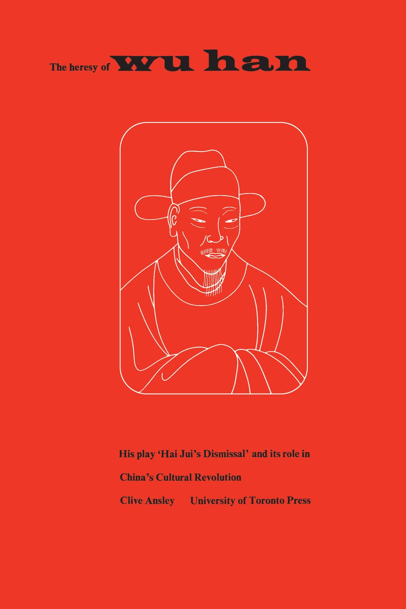 The Heresy of Wu Han: His play 'Hai Jui's Dismissal' and its role in China's Cultural Revolution