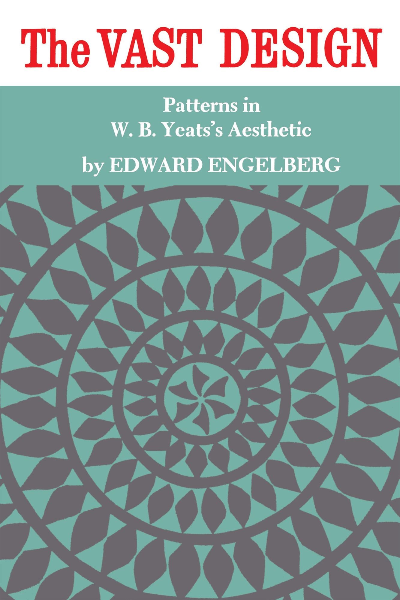 The Vast Design: Patterns in W.B. Yeats's Aesthetic