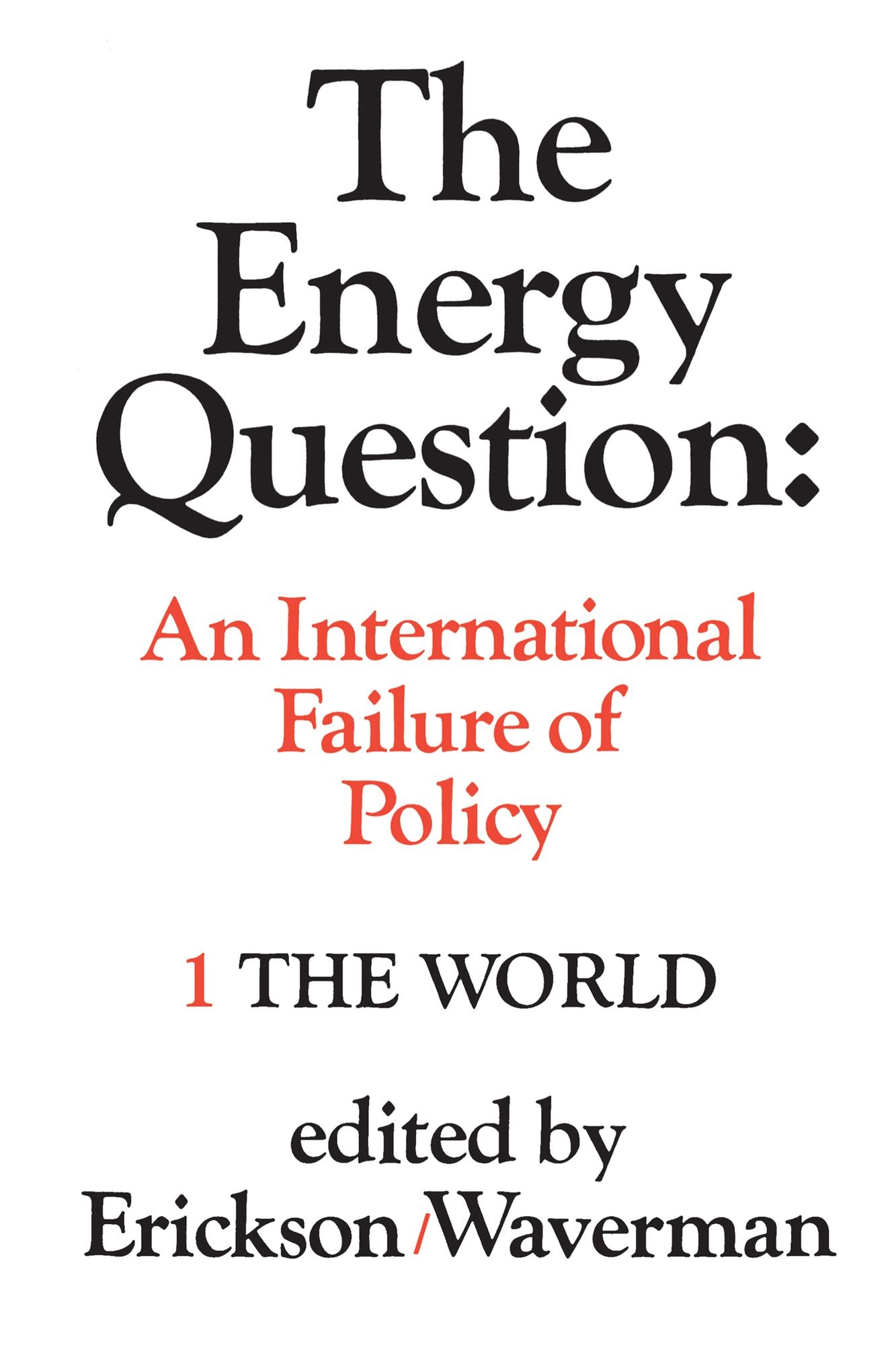 The Energy Question Volume One: The World: An International Failure of Policy