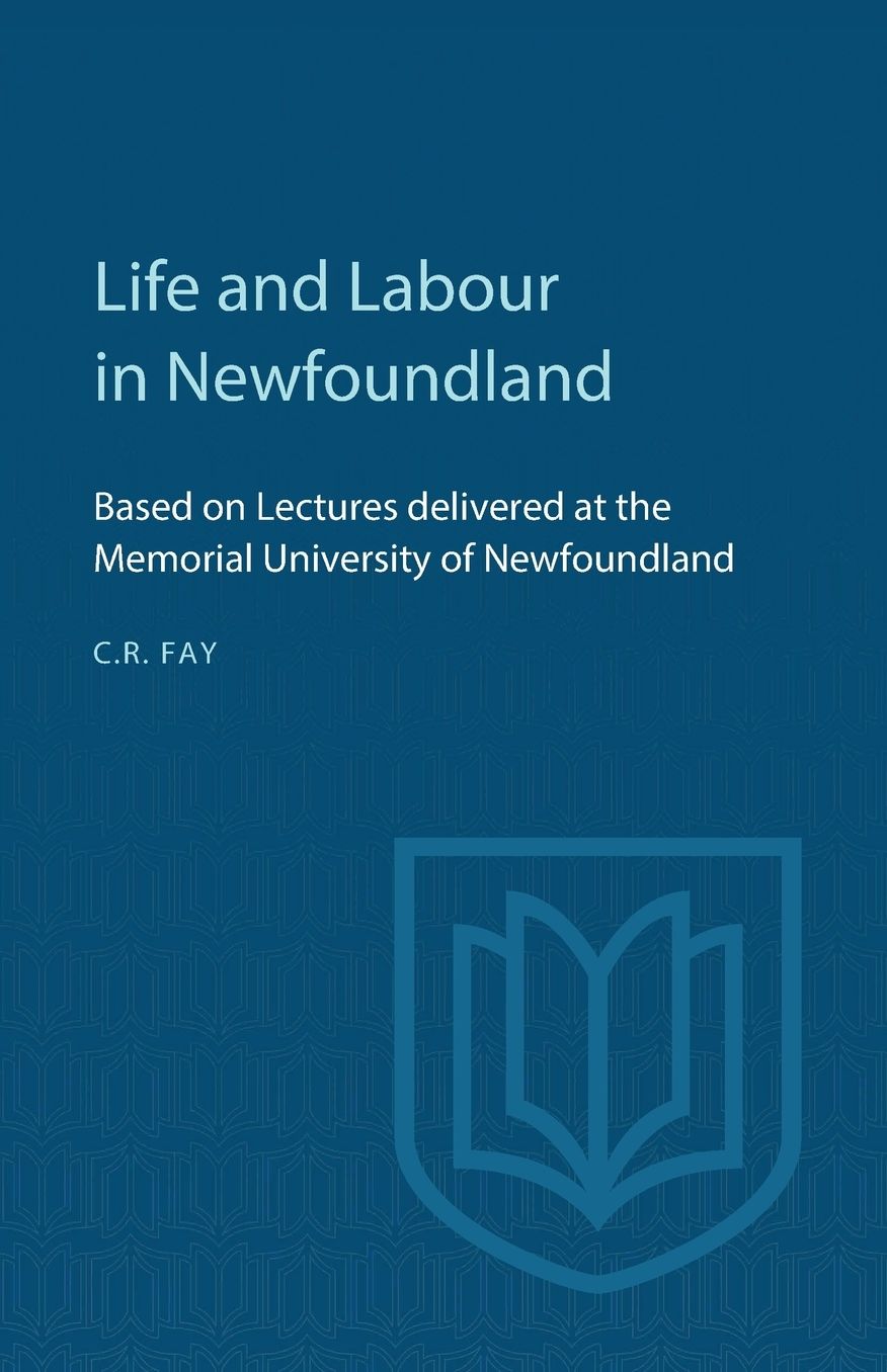 Life and Labour in Newfoundland: Based on Lectures delivered at the Memorial University of Newfoundland
