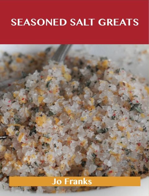 Seasoned Salt Greats: Delicious Seasoned Salt Recipes, The Top 76 Seasoned Salt Recipes