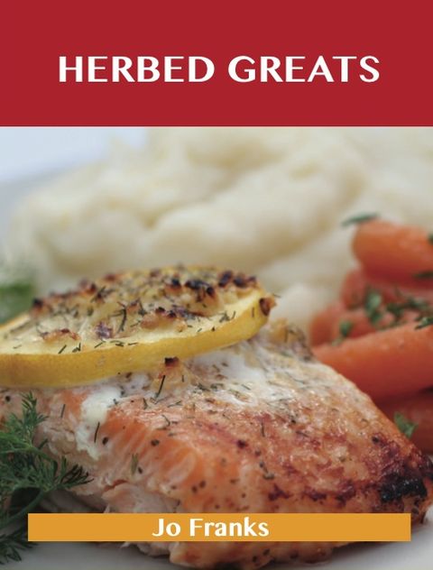 Herbed Greats: Delicious Herbed Recipes, The Top 60 Herbed Recipes