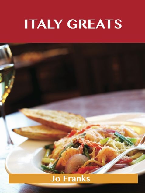 Italy Greats: Delicious Italy Recipes, The Top 65 Italy Recipes