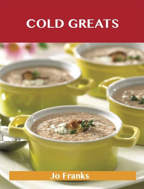 Cold Greats: Delicious Cold Recipes, The Top 94 Cold Recipes