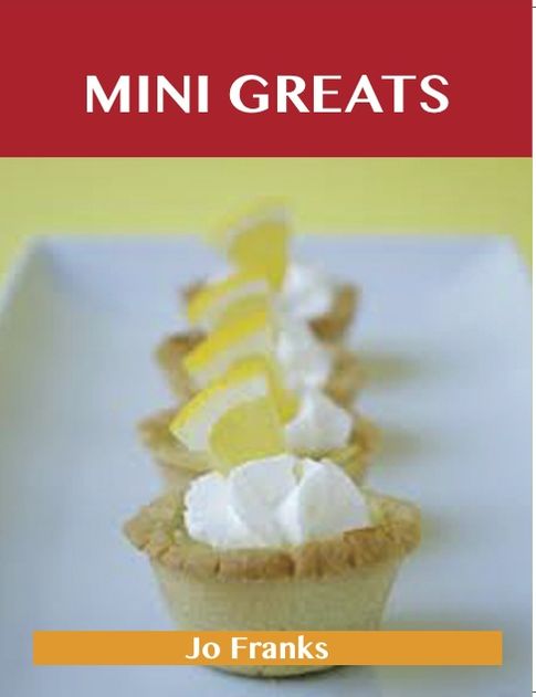 Mini Greats: Delicious Mini Recipes, The Top 72 Mini Recipes