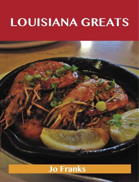 Louisiana Greats: Delicious Louisiana Recipes, The Top 51 Louisiana Recipes