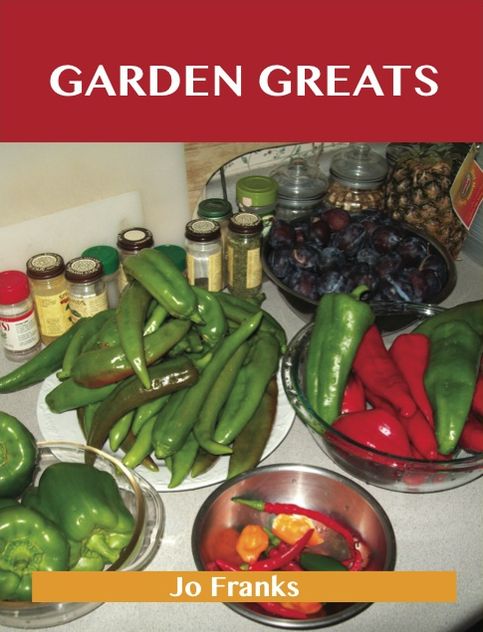 Garden Greats: Delicious Garden Recipes, The Top 48 Garden Recipes