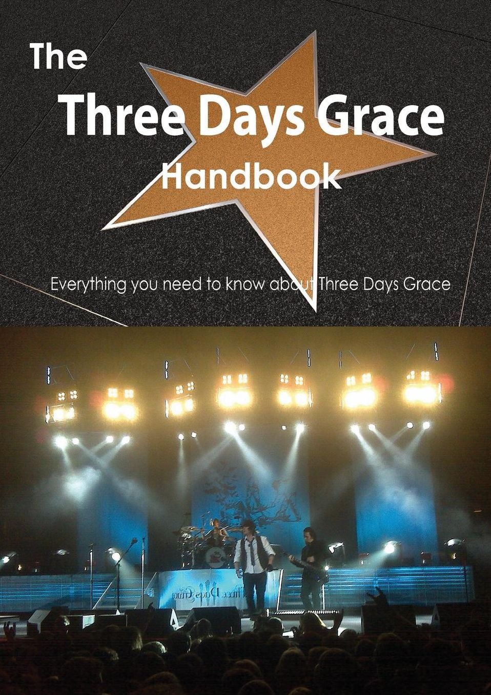 The Three Days Grace Handbook - Everything You Need to Know about Three Days Grace