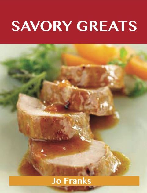 Savory Greats: Delicious Savory Recipes, The Top 100 Savory Recipes