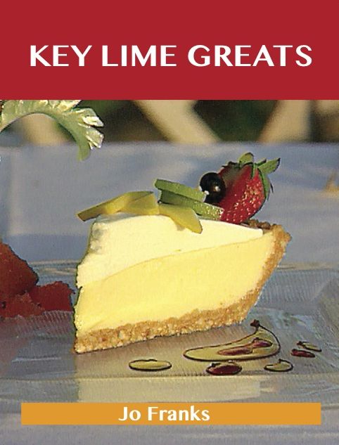 Key Lime Greats: Delicious Key Lime Recipes, The Top 41 Key Lime Recipes