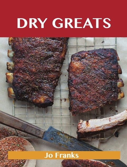 Dry Greats: Delicious Dry Recipes, The Top 53 Dry Recipes