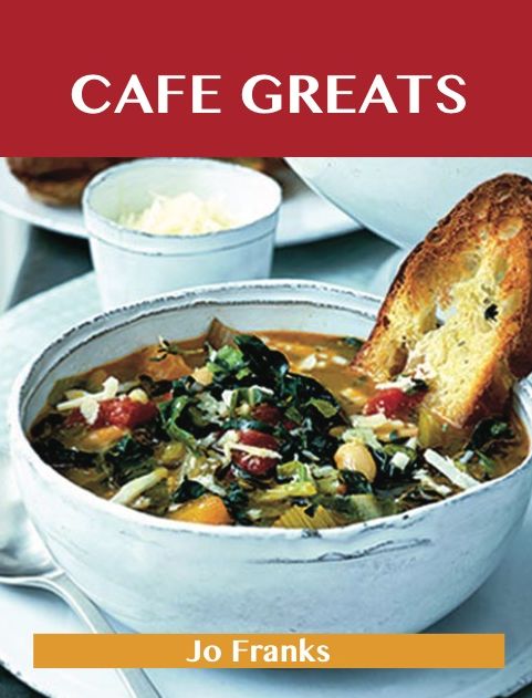 Caf? Greats: Delicious Caf? Recipes, The Top 35 Caf? Recipes