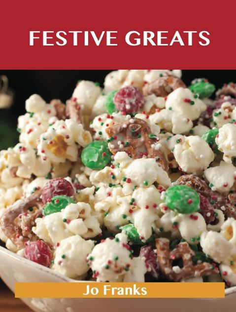 Festive Greats: Delicious Festive Recipes, The Top 49 Festive Recipes