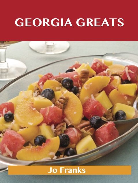 Georgia Greats: Delicious Georgia Recipes, The Top 51 Georgia Recipes