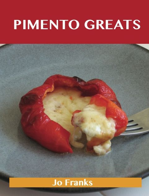 Pimento Greats: Delicious Pimento Recipes, The Top 83 Pimento Recipes
