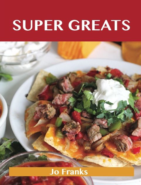 Super Greats: Delicious Super Recipes, The Top 52 Super Recipes