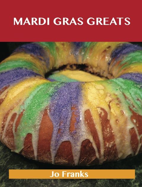 Mardi Gras Greats: Delicious Mardi Gras Recipes, The Top 79 Mardi Gras Recipes