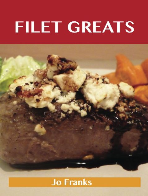 Filet Greats: Delicious Filet Recipes, The Top 79 Filet Recipes