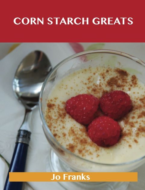 Corn Starch Greats: Delicious Corn Starch Recipes, The Top 56 Corn Starch Recipes