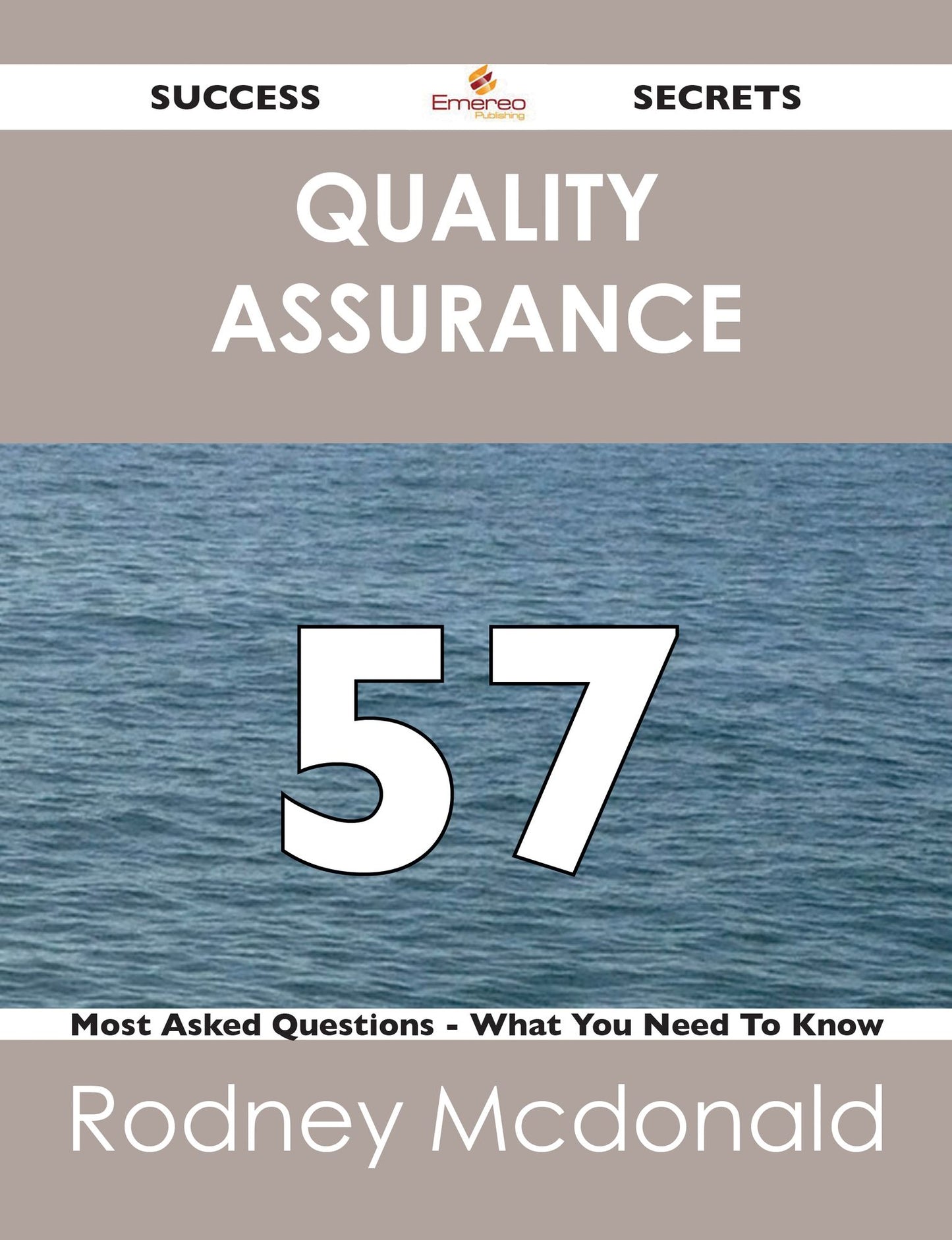 Quality Assurance 57 Success Secrets - 57 Most Asked Questions On Quality Assurance - What You Need To Know