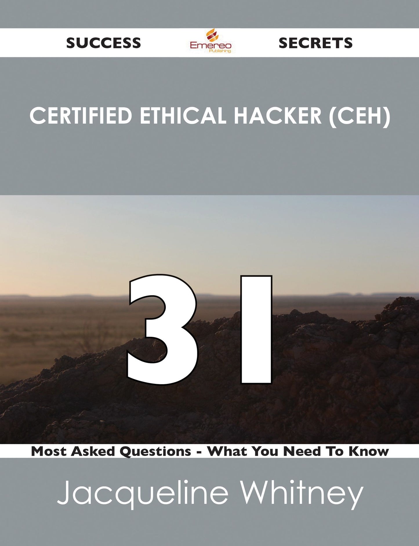 Certified Ethical Hacker (CEH) 31 Success Secrets - 31 Most Asked Questions On Certified Ethical Hacker (CEH) - What You Need To Know