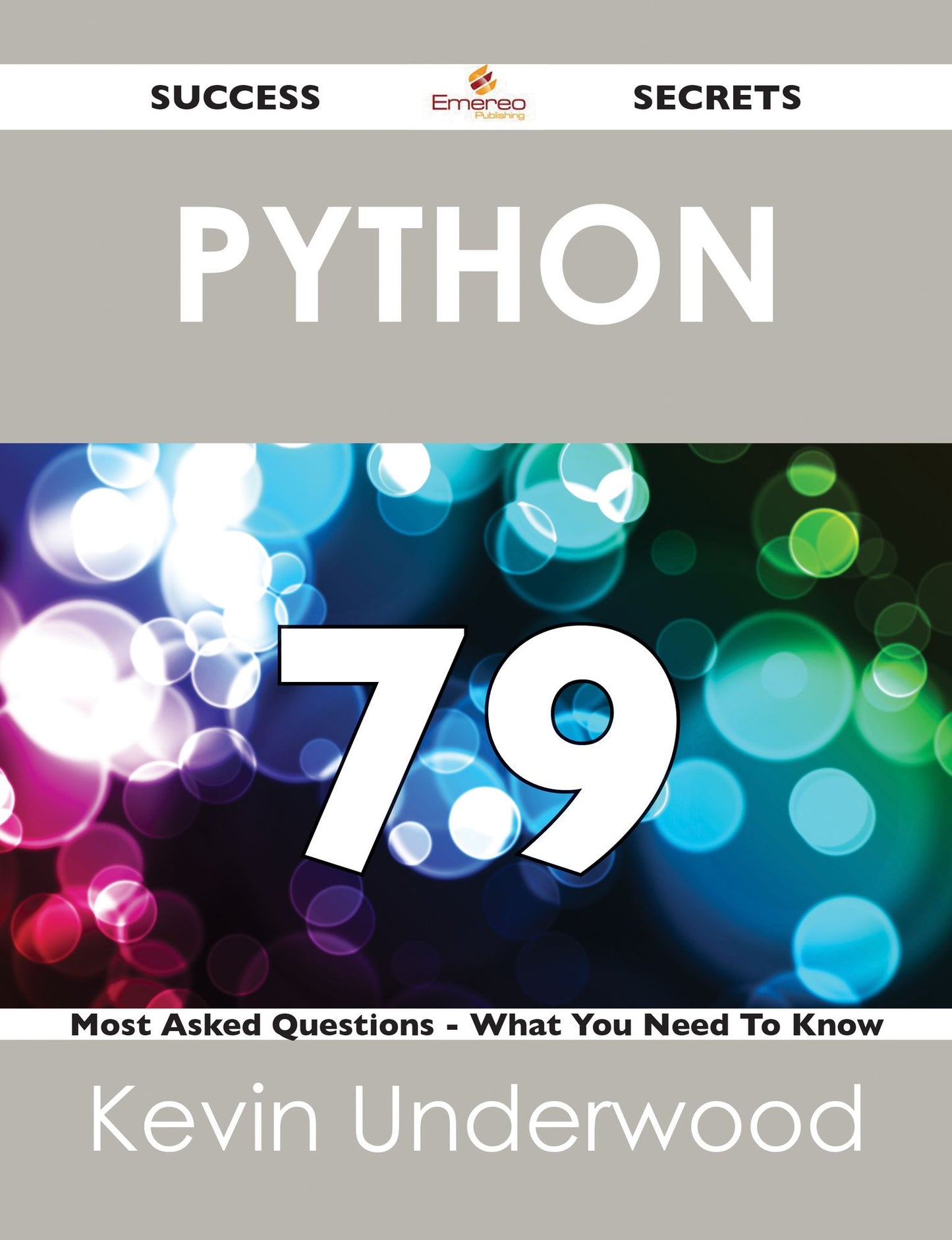 Python 79 Success Secrets - 79 Most Asked Questions On Python - What You Need To Know