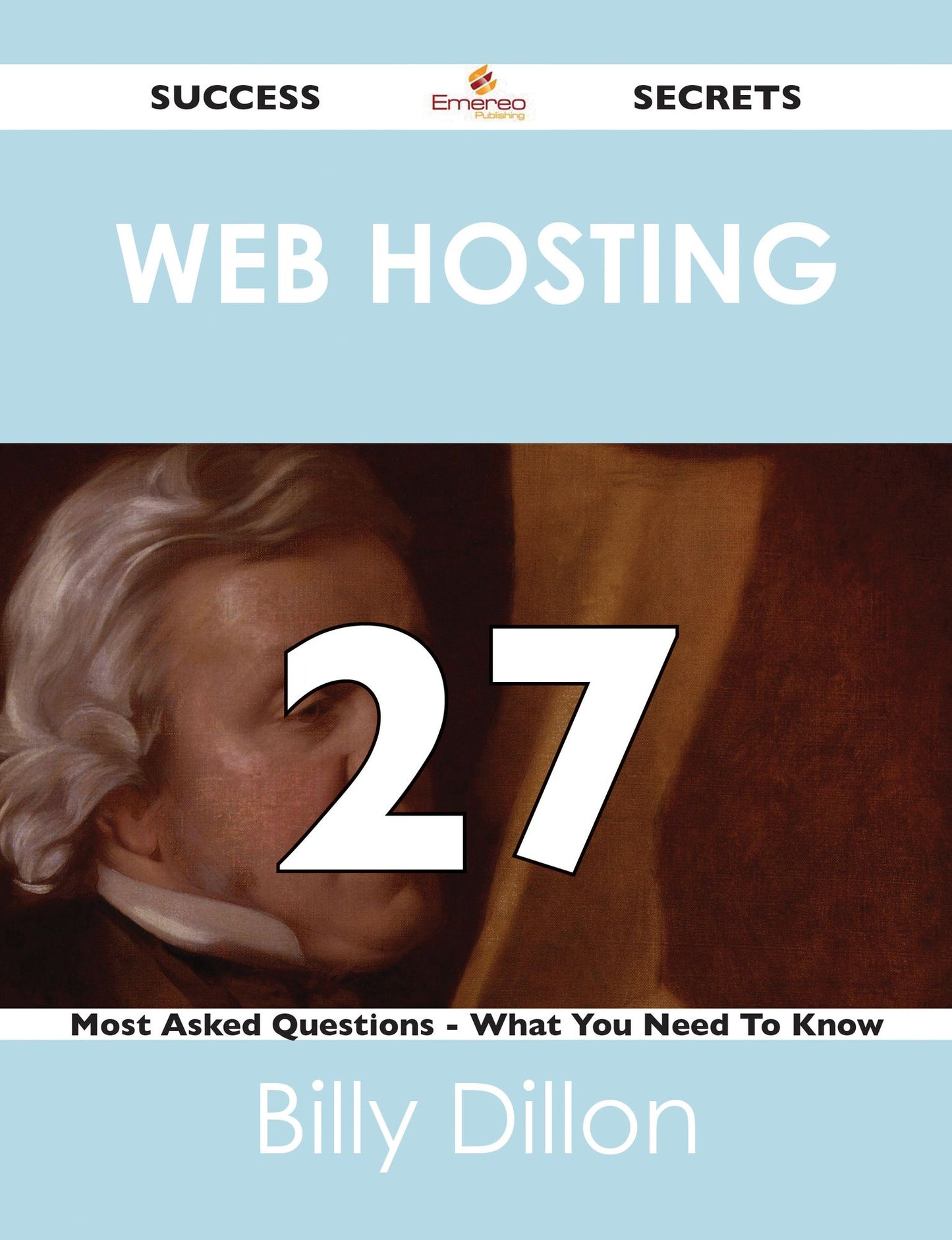Web Hosting 27 Success Secrets - 27 Most Asked Questions on Web Hosting - What You Need to Know