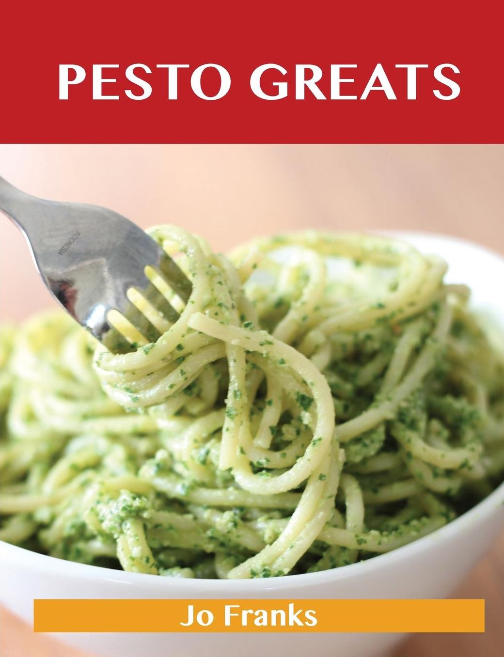 Pesto Greats: Delicious Pesto Recipes, the Top 92 Pesto Recipes