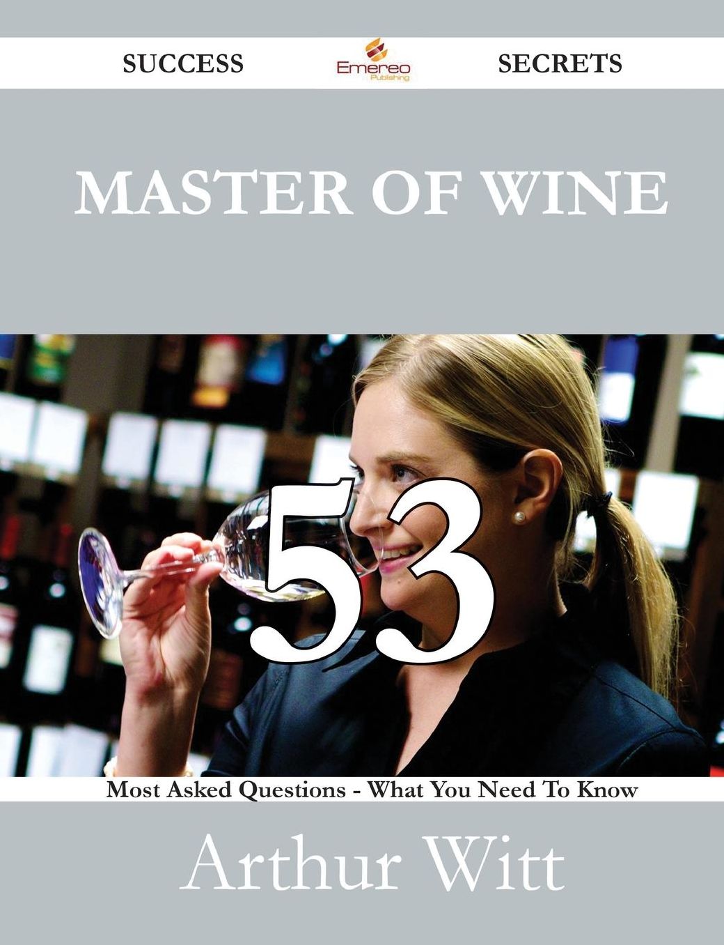 Master of Wine 53 Success Secrets - 53 Most Asked Questions on Master of Wine - What You Need to Know