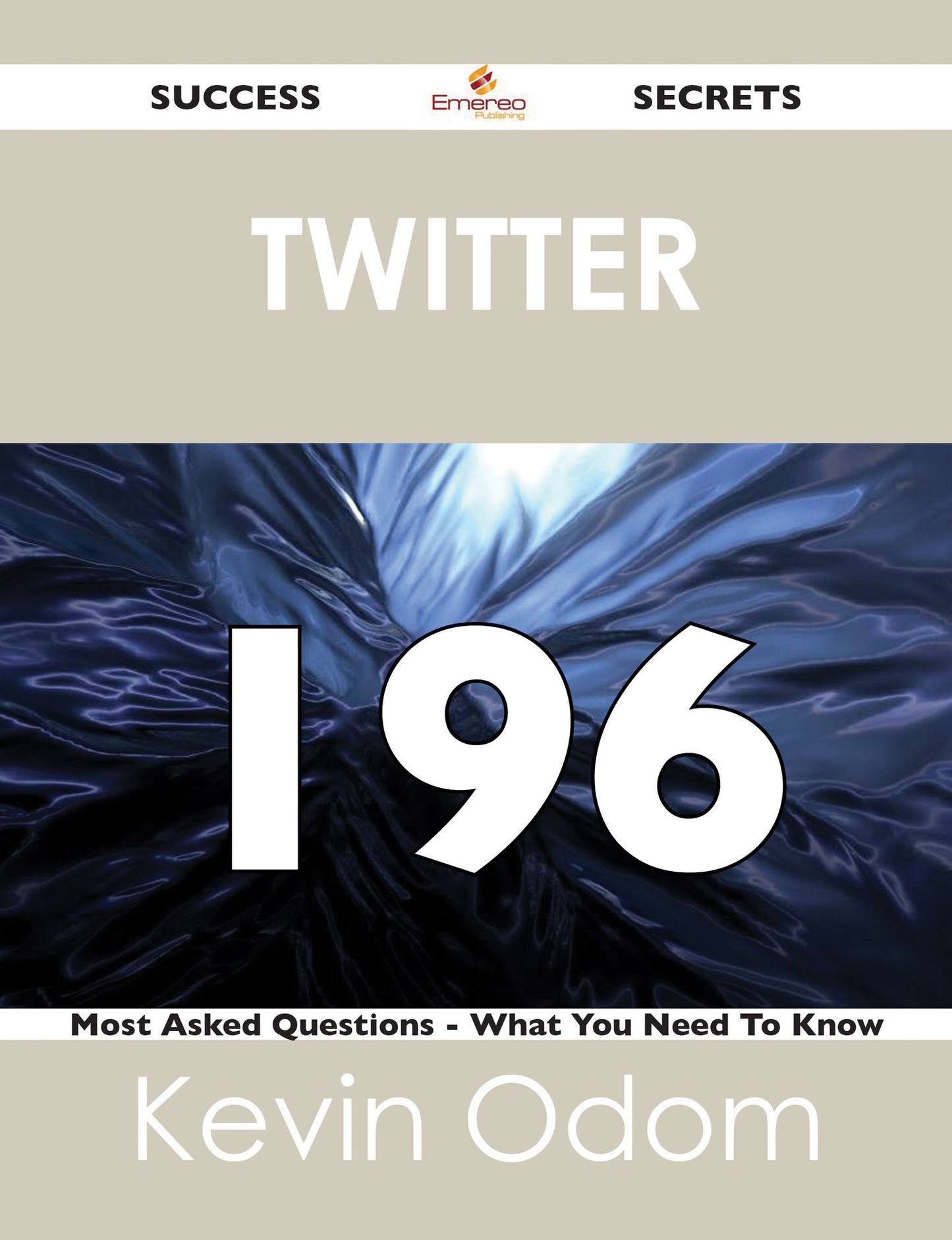 Twitter 196 Success Secrets - 196 Most Asked Questions On Twitter - What You Need To Know