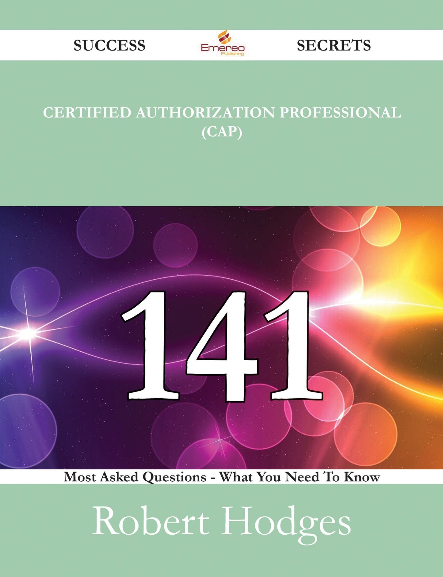 Certified Authorization Professional (CAP) 141 Success Secrets - 141 Most Asked Questions On Certified Authorization Professional (CAP) - What You Need To Know
