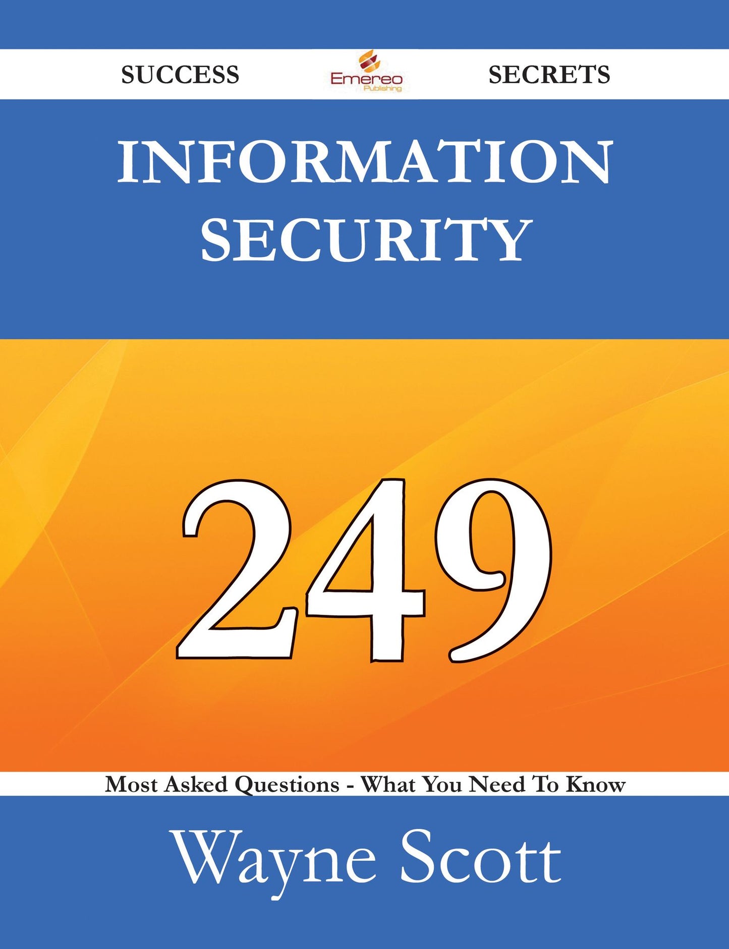Information Security 249 Success Secrets - 249 Most Asked Questions On Information Security - What You Need To Know