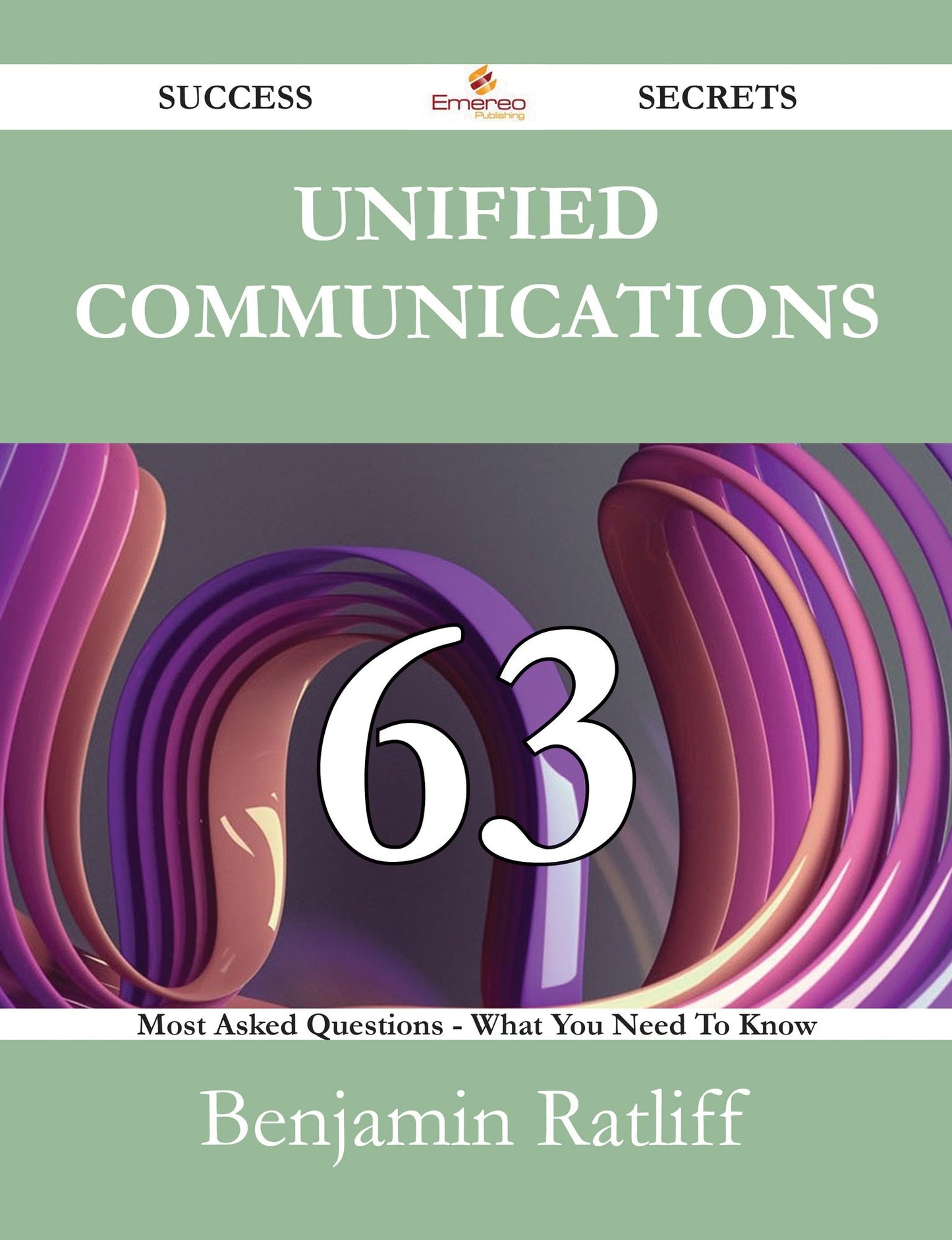 Unified Communications 63 Success Secrets - 63 Most Asked Questions On Unified Communications - What You Need To Know