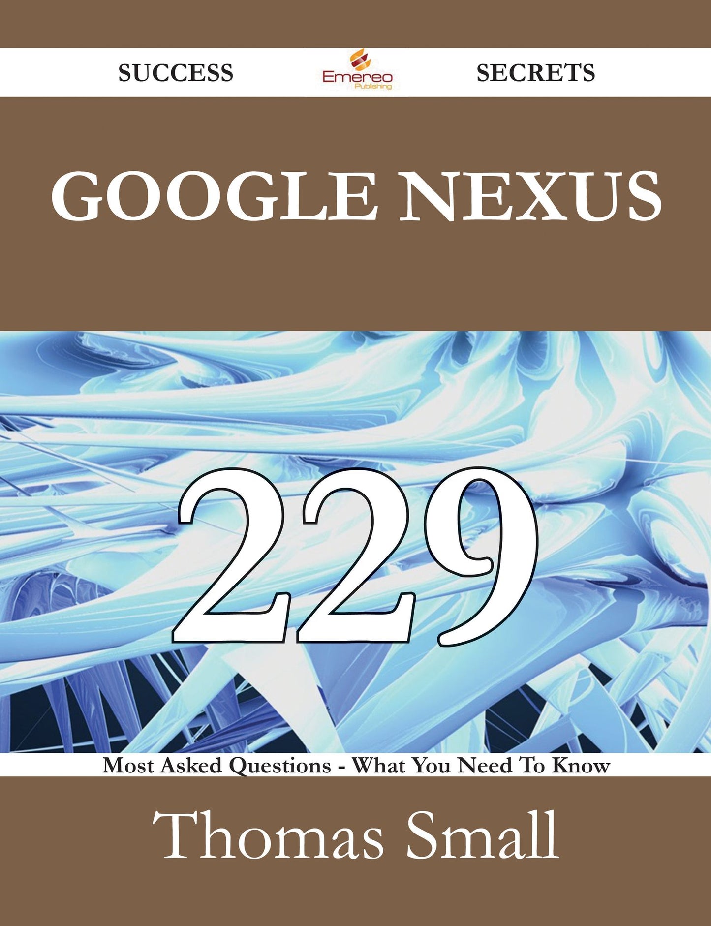 Google Nexus 229 Success Secrets - 229 Most Asked Questions On Google Nexus - What You Need To Know